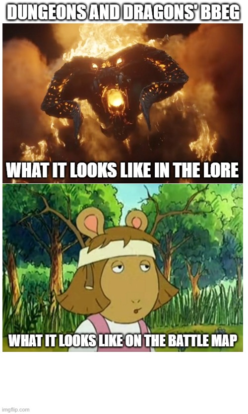 Dungeons and Dragons' BBEG | DUNGEONS AND DRAGONS' BBEG; WHAT IT LOOKS LIKE IN THE LORE; WHAT IT LOOKS LIKE ON THE BATTLE MAP | image tagged in dungeons and dragons,arthur,arthur meme,funny,funny memes | made w/ Imgflip meme maker