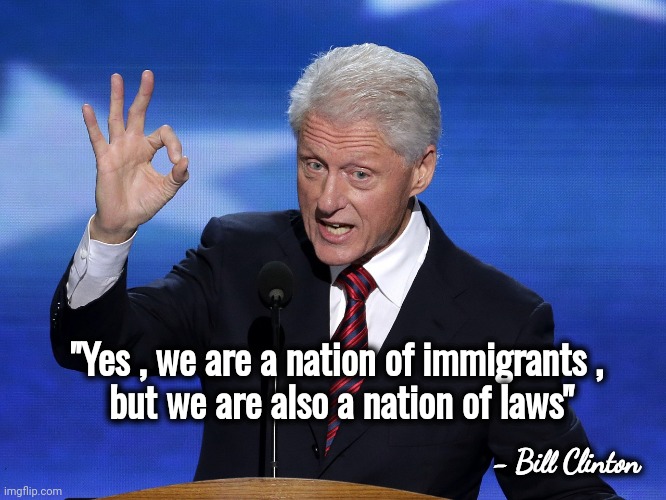 One Does Not Simply Bill Clinton | "Yes , we are a nation of immigrants ,
 but we are also a nation of laws" - Bill Clinton | image tagged in one does not simply bill clinton | made w/ Imgflip meme maker