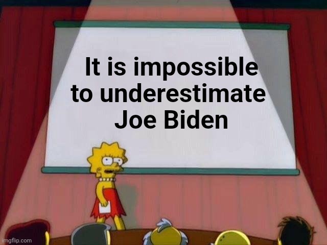 Lisa Simpson's Presentation | It is impossible to underestimate 
 Joe Biden | image tagged in lisa simpson's presentation | made w/ Imgflip meme maker