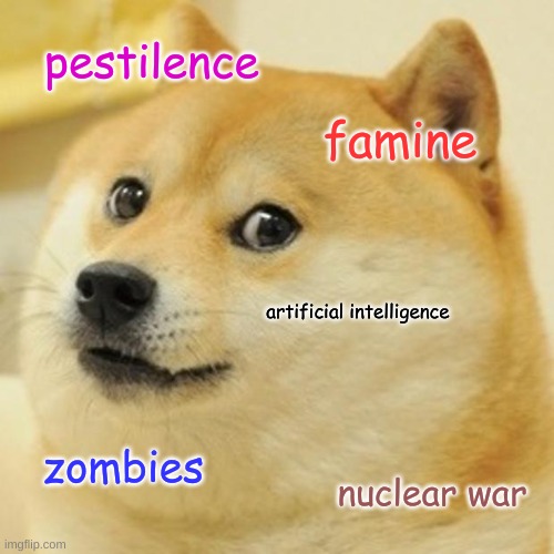 pestilence | pestilence; famine; artificial intelligence; zombies; nuclear war | image tagged in memes,doge | made w/ Imgflip meme maker