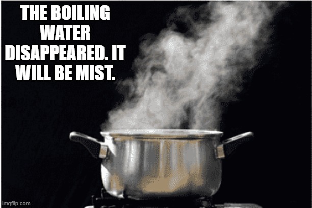 memes by Brad - The boiling water will be mist - humor - Imgflip