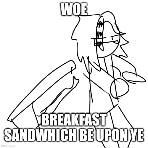 WOE; BREAKFAST SANDWHICH BE UPON YE | made w/ Imgflip meme maker