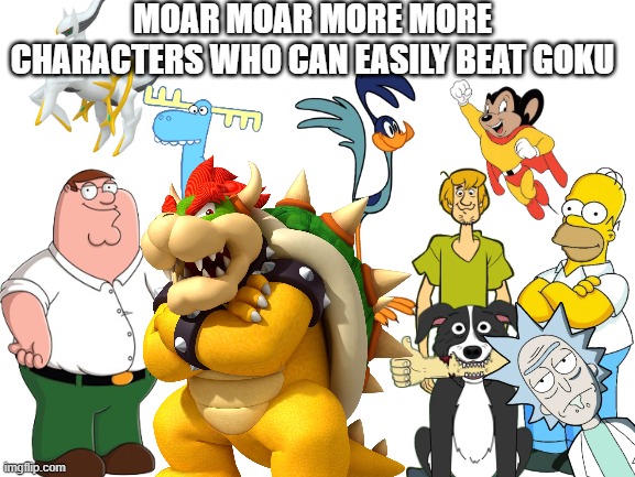 every 25th | MOAR MOAR MORE MORE CHARACTERS WHO CAN EASILY BEAT GOKU | image tagged in goku,dbz meme,dragon ball z,dragon ball,dbz,goku is stupid | made w/ Imgflip meme maker