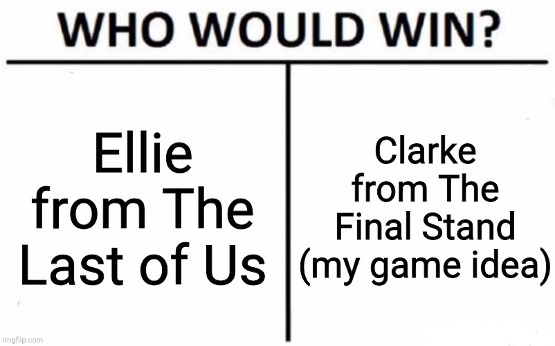 Who Would Win? Meme | Ellie from The Last of Us; Clarke from The Final Stand (my game idea) | image tagged in memes,who would win | made w/ Imgflip meme maker