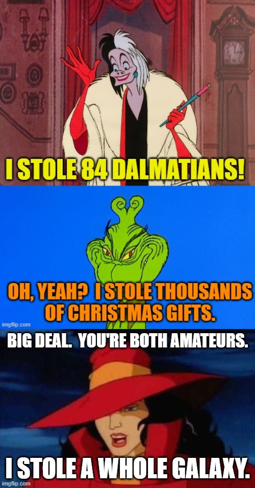 Carmen Sandiego Calls Cruella DeVille and The Grinch Amateurs | BIG DEAL.  YOU'RE BOTH AMATEURS. I STOLE A WHOLE GALAXY. | image tagged in carmen sandiego,cruella deville,the grinch,disney villain,stealing | made w/ Imgflip meme maker