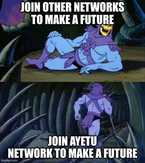 Skeletor disturbing facts | JOIN OTHER NETWORKS TO MAKE A FUTURE; JOIN AYETU NETWORK TO MAKE A FUTURE | image tagged in skeletor disturbing facts | made w/ Imgflip meme maker