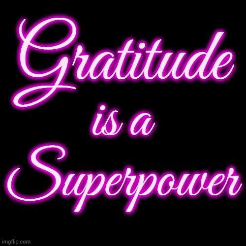 Gratitude Is A Superpower | Gratitude; is a Superpower | image tagged in superheroes,gratitude,grateful,blessed,thankful,memes | made w/ Imgflip meme maker