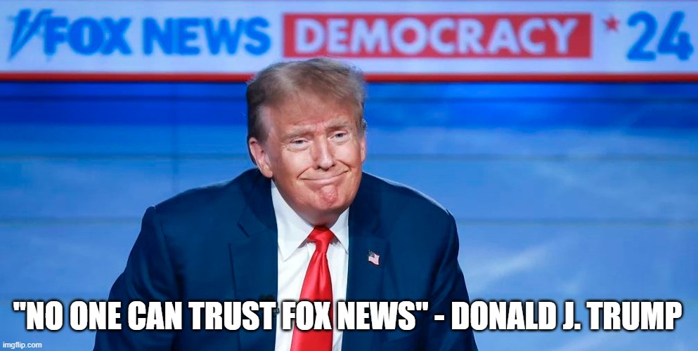 MAGA Cult - Dear Leader does not want you to watch Fox News anymore! | "NO ONE CAN TRUST FOX NEWS" - DONALD J. TRUMP | image tagged in donald trump,fox news,maga | made w/ Imgflip meme maker