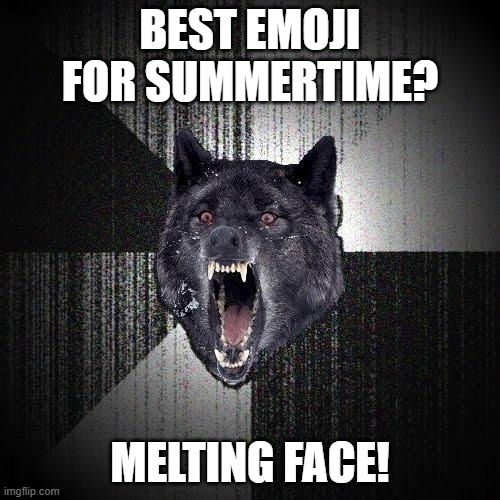 Yeah, I get it. It's summer, not the Ark of the Covenant. | BEST EMOJI FOR SUMMERTIME? MELTING FACE! | image tagged in memes,insanity wolf,summer,emoji,emojis,so yeah | made w/ Imgflip meme maker