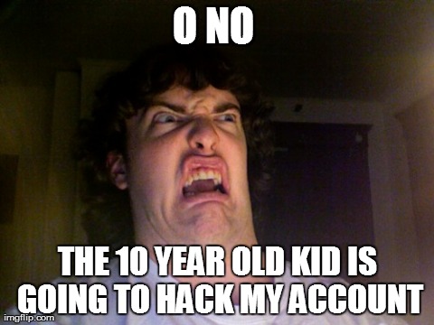 Oh No Meme | O NO  THE 10 YEAR OLD KID IS GOING TO HACK MY ACCOUNT | image tagged in memes,oh no | made w/ Imgflip meme maker