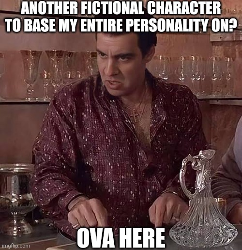 Over here Silvio | ANOTHER FICTIONAL CHARACTER TO BASE MY ENTIRE PERSONALITY ON? OVA HERE | image tagged in over here silvio | made w/ Imgflip meme maker