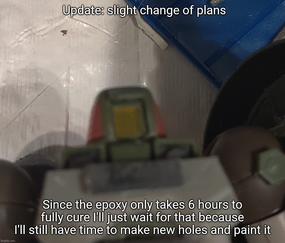 I've got a master grade I've been waiting to build anyway | Update: slight change of plans; Since the epoxy only takes 6 hours to fully cure I'll just wait for that because I'll still have time to make new holes and paint it | made w/ Imgflip meme maker