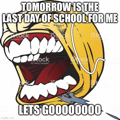 freedom is near | TOMORROW IS THE LAST DAY OF SCHOOL FOR ME; LETS GOOOOOOOO | image tagged in let's go ball,lets go,last day of school,memes,announcement,freedom | made w/ Imgflip meme maker