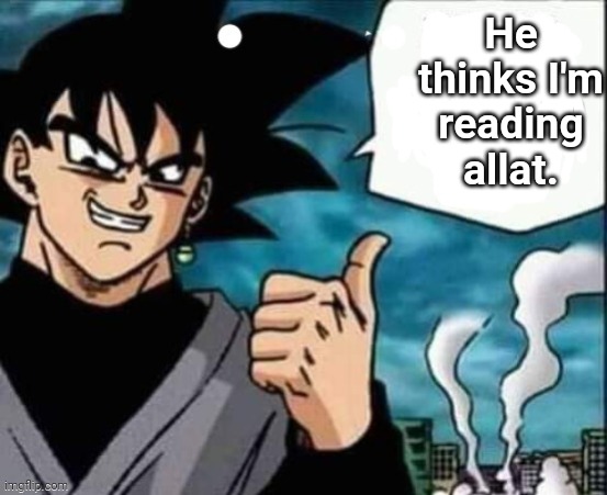 Goku Black | He thinks I'm reading allat. | image tagged in goku black | made w/ Imgflip meme maker