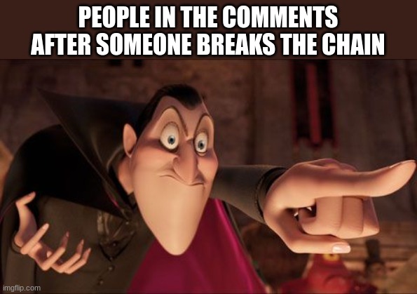 you DO know that nothing is stopping you from still continuing the chain, right? | PEOPLE IN THE COMMENTS AFTER SOMEONE BREAKS THE CHAIN | image tagged in hotel transylvania dracula pointing meme | made w/ Imgflip meme maker