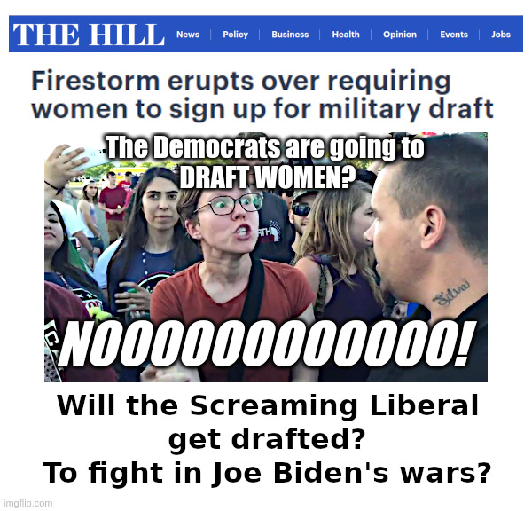 Will The Screaming Liberal Get Drafted? | image tagged in draft,screaming liberal,not happy,joe biden,senile,world war 3 | made w/ Imgflip meme maker