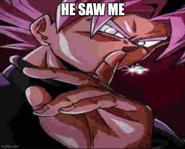 Goku Black shh | HE SAW ME | image tagged in goku black shh | made w/ Imgflip meme maker
