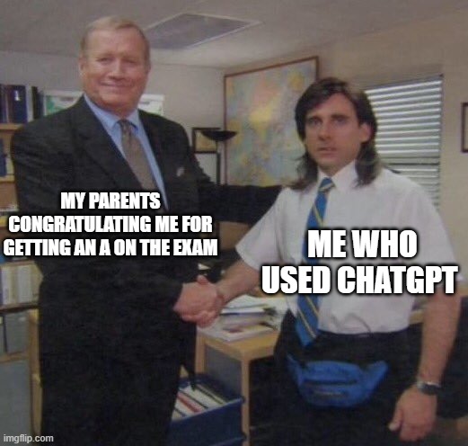 final exam | MY PARENTS CONGRATULATING ME FOR GETTING AN A ON THE EXAM; ME WHO USED CHATGPT | image tagged in the office congratulations | made w/ Imgflip meme maker