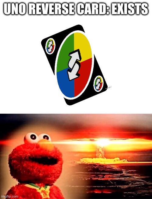 UNO REVERSE CARD: EXISTS | image tagged in elmo nuclear explosion | made w/ Imgflip meme maker