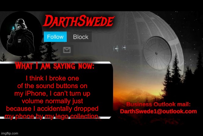 DarthSwede announcement template | I think I broke one of the sound buttons on my iPhone, I can’t turn up volume normally just because I accidentally dropped my phone by my lego collection. | image tagged in darthswede announcement template | made w/ Imgflip meme maker