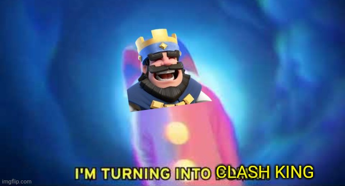 I'm turning into a pomni | CLASH KING | image tagged in i'm turning into a pomni | made w/ Imgflip meme maker