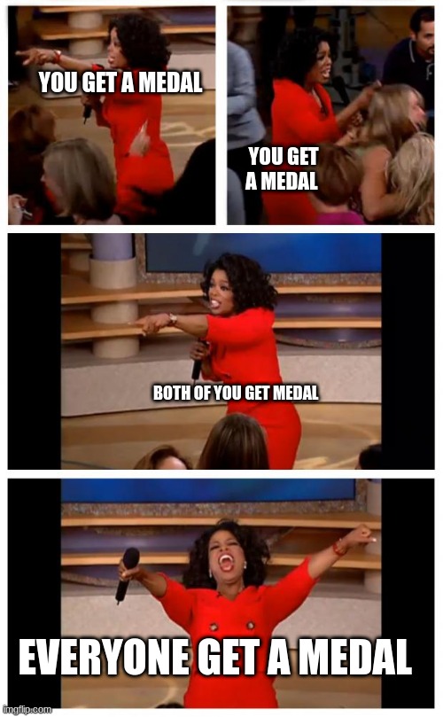 participating medals in a nutshell | YOU GET A MEDAL; YOU GET A MEDAL; BOTH OF YOU GET MEDAL; EVERYONE GET A MEDAL | image tagged in memes,oprah you get a car everybody gets a car | made w/ Imgflip meme maker