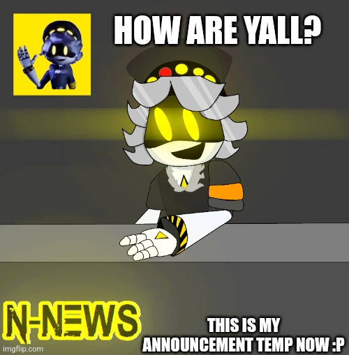 Gm chat | HOW ARE YALL? THIS IS MY ANNOUNCEMENT TEMP NOW :P | image tagged in new n news | made w/ Imgflip meme maker