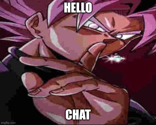 Yo | HELLO; CHAT | image tagged in goku black shh | made w/ Imgflip meme maker