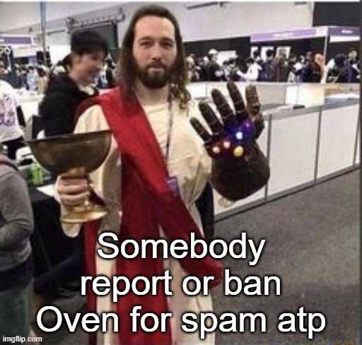 Jesus infinity gauntlet | Somebody report or ban Oven for spam atp | image tagged in ain't no fucking way guys | made w/ Imgflip meme maker