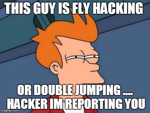 Futurama Fry Meme | THIS GUY IS FLY HACKING  OR DOUBLE JUMPING .... HACKER IM REPORTING YOU | image tagged in memes,futurama fry | made w/ Imgflip meme maker
