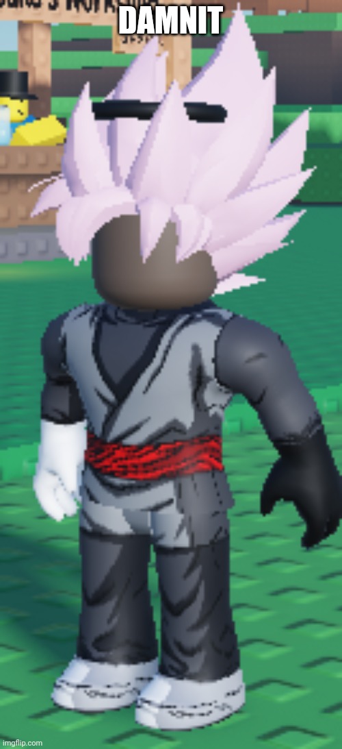 Roblox Goku black who is actually black | DAMNIT | image tagged in roblox goku black who is actually black | made w/ Imgflip meme maker