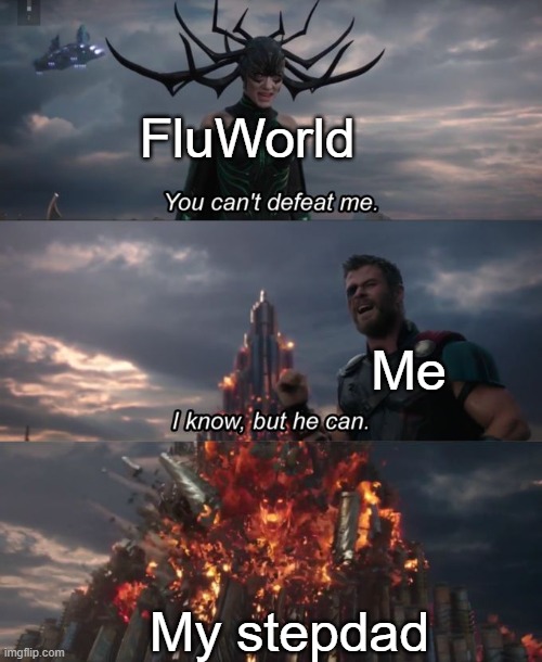If I can't take her, my stepdad can if she decides to pay me a visit | FluWorld; Me; My stepdad | image tagged in you can't defeat me | made w/ Imgflip meme maker