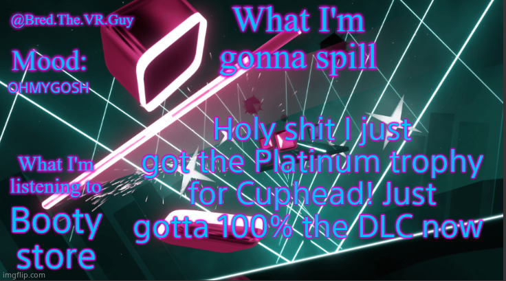Bred.The.VR.Guy's announcement temp | Holy shit I just got the Platinum trophy for Cuphead! Just gotta 100% the DLC now; OHMYGOSH; Booty store | image tagged in bred the vr guy's announcement temp | made w/ Imgflip meme maker
