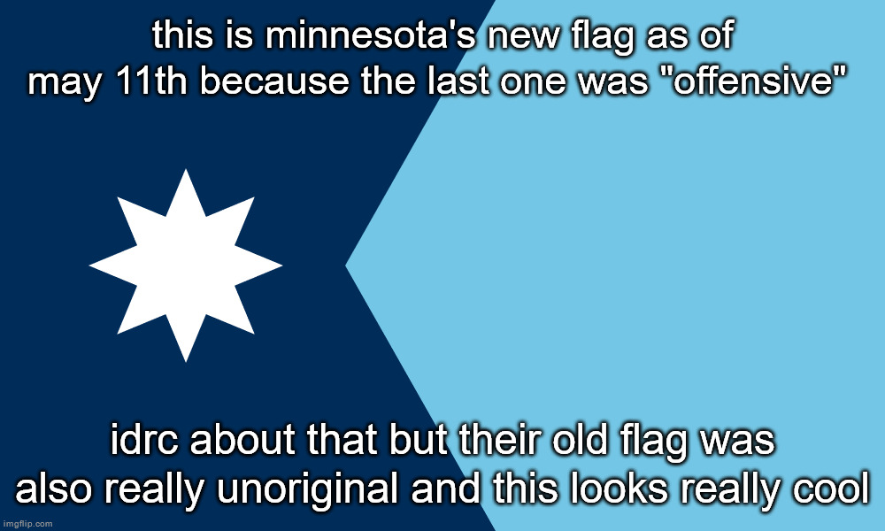 this is minnesota's new flag as of may 11th because the last one was "offensive"; idrc about that but their old flag was also really unoriginal and this looks really cool | made w/ Imgflip meme maker