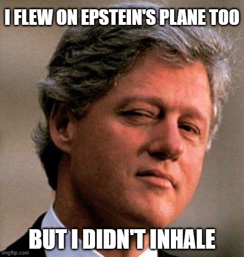 Plane Flight | I FLEW ON EPSTEIN'S PLANE TOO; BUT I DIDN'T INHALE | image tagged in bill clinton wink | made w/ Imgflip meme maker