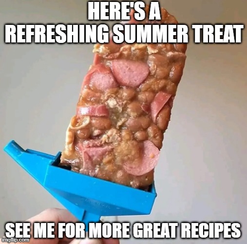 Popsicle | HERE'S A REFRESHING SUMMER TREAT; SEE ME FOR MORE GREAT RECIPES | image tagged in cursed image | made w/ Imgflip meme maker