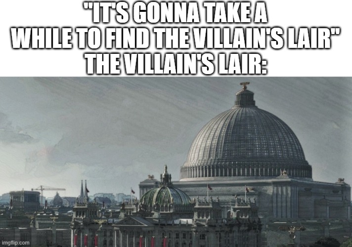 99% of kids' action movies | "IT'S GONNA TAKE A WHILE TO FIND THE VILLAIN'S LAIR"
THE VILLAIN'S LAIR: | image tagged in big building in neu berlin | made w/ Imgflip meme maker