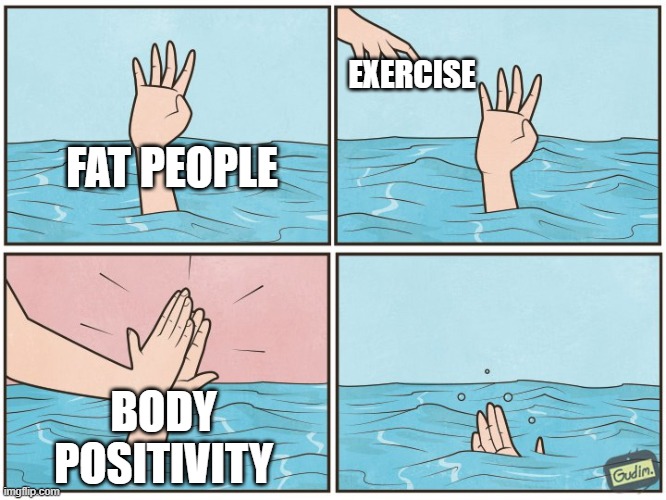 High five drown | EXERCISE; FAT PEOPLE; BODY POSITIVITY | image tagged in high five drown | made w/ Imgflip meme maker