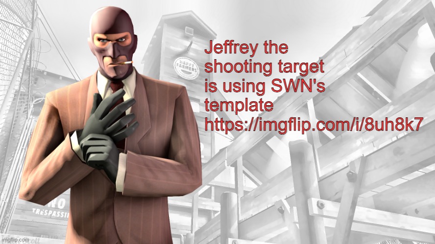 TF2 spy casual yapping temp | Jeffrey the shooting target is using SWN's template https://imgflip.com/i/8uh8k7 | image tagged in tf2 spy casual yapping temp | made w/ Imgflip meme maker