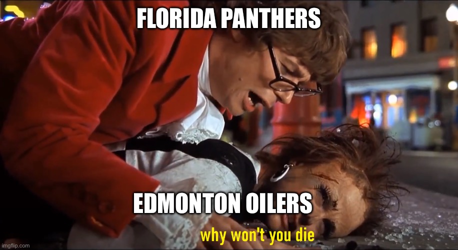 Why won't you die | FLORIDA PANTHERS; EDMONTON OILERS | image tagged in why won't you die | made w/ Imgflip meme maker