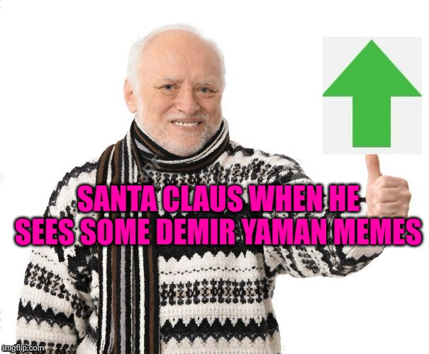 Upvote Harold | SANTA CLAUS WHEN HE SEES SOME DEMIR YAMAN MEMES | image tagged in upvote harold | made w/ Imgflip meme maker