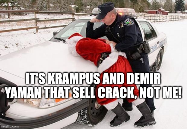 Santa Busted | IT'S KRAMPUS AND DEMIR YAMAN THAT SELL CRACK, NOT ME! | image tagged in santa busted | made w/ Imgflip meme maker