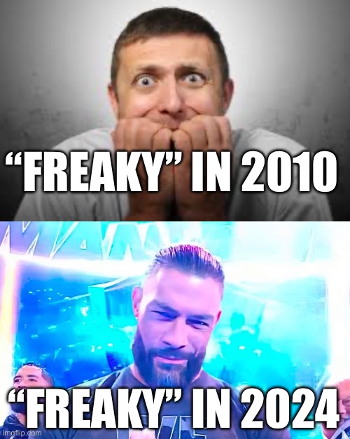 “FREAKY” IN 2010; “FREAKY” IN 2024 | image tagged in giga chad rizz | made w/ Imgflip meme maker