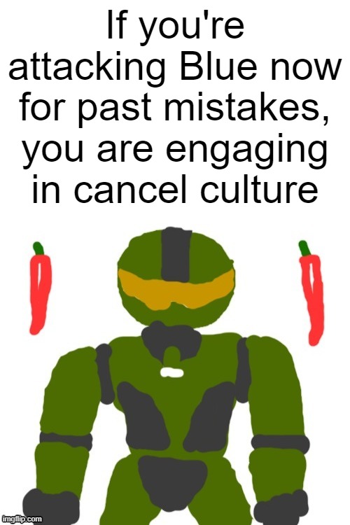 blue isn't that bad, there's no need to be like this | If you're attacking Blue now for past mistakes, you are engaging in cancel culture | image tagged in spicymasterchief's announcement template | made w/ Imgflip meme maker