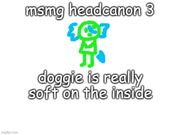 as in personality i swear | msmg headcanon 3; doggie is really soft on the inside | made w/ Imgflip meme maker