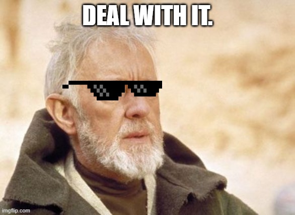 Obi Wan Kenobi Meme | DEAL WITH IT. | image tagged in memes,obi wan kenobi | made w/ Imgflip meme maker