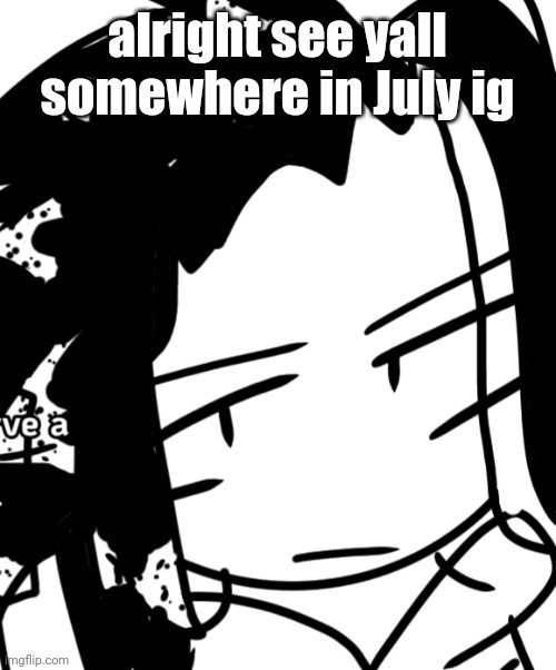 Bro. but its the og image | alright see yall somewhere in July ig | image tagged in bro but its the og image | made w/ Imgflip meme maker