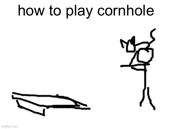 Blank White Template | how to play cornhole | image tagged in blank white template | made w/ Imgflip meme maker