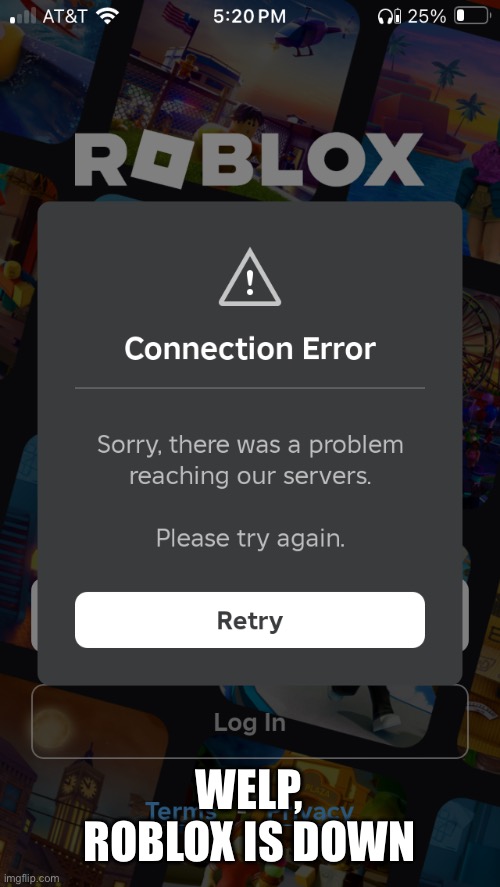 Anyone else? | WELP, ROBLOX IS DOWN | made w/ Imgflip meme maker