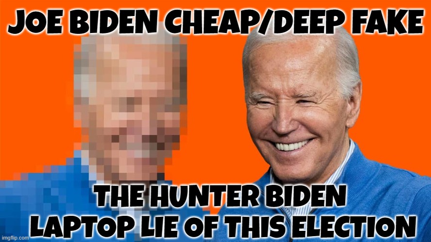 Deep Fakes are the Hunter Biden Laptop disinformation campaign of 2024 | JOE BIDEN CHEAP/DEEP FAKE; THE HUNTER BIDEN
 LAPTOP LIE OF THIS ELECTION | image tagged in misinformation,hunter biden,2024,maga,make america great again,fjb | made w/ Imgflip meme maker
